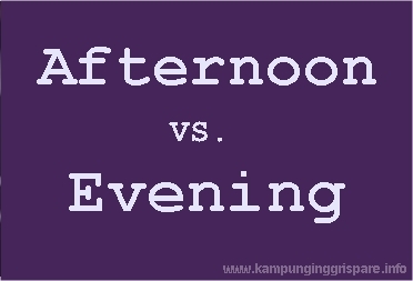 perbedaan afternoon dan evening